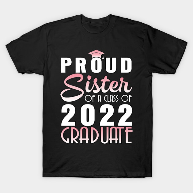 Proud Sister Of A Class Of 2022 Graduate Senior Happy School T-Shirt by bakhanh123